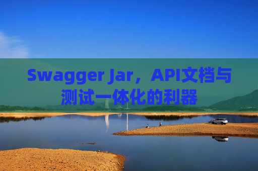Swagger Jar，API文档与测试一体化的利器